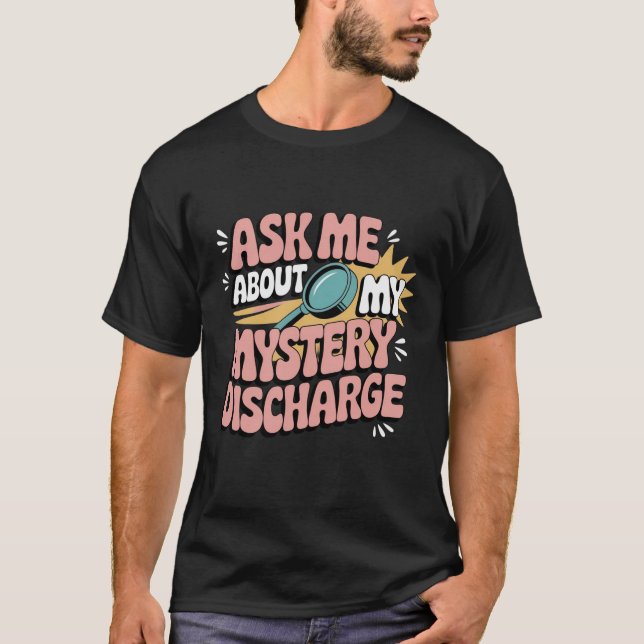 Ask Me About My Mystery Discharge Embarrassing  T Shirt (Framsida)