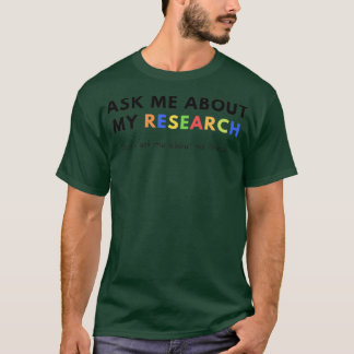 Ask me about my Research Donx27t ask me about my T Shirt