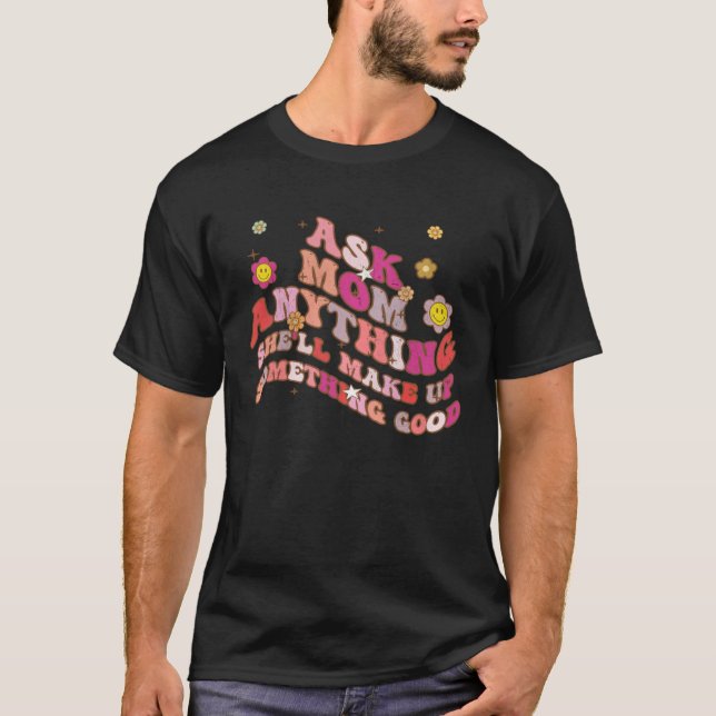 Ask Mom Anything She ll Make Up Something Good Mot T Shirt (Framsida)