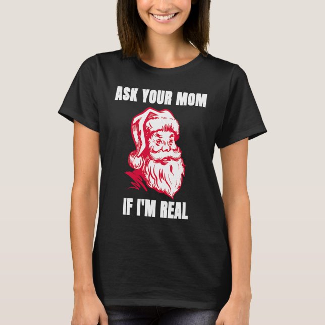 Ask Your Mom If I'm Real  Sarcastic Adult Christma T Shirt (Framsida)