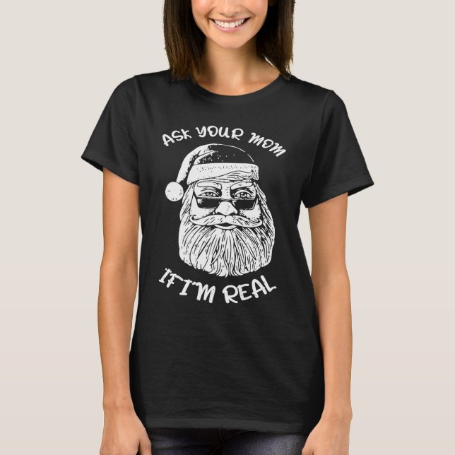 Ask Your Mom If I'm Real  Xmas Christmas Santa Cla T Shirt (Framsida)