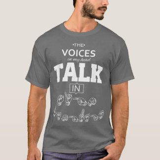 ASL Voices in my Head Talk in Sign Language T Shirt