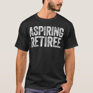 Aspiring Retiree  Men Women Retirement family T Shirt