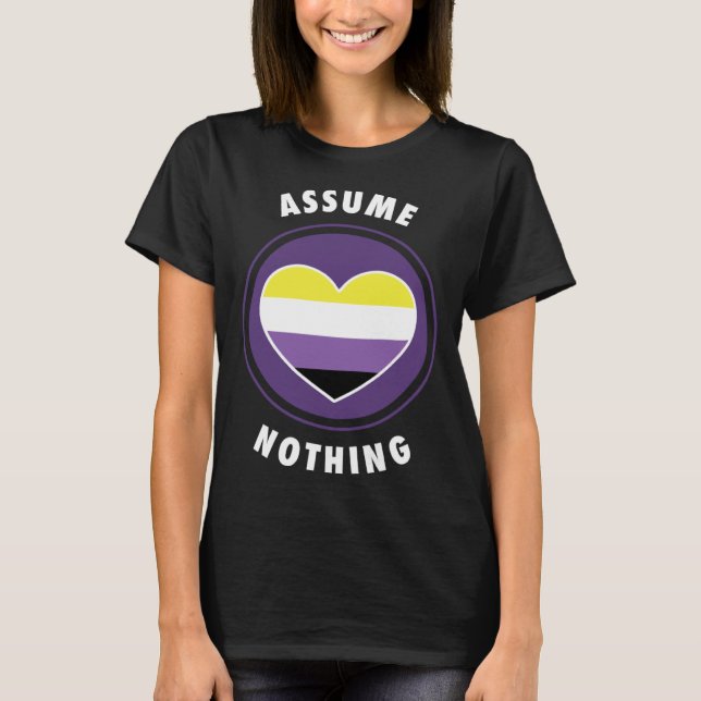 Assume Nothing Nonbinary Enby Genderqueer Non Bina T Shirt (Framsida)
