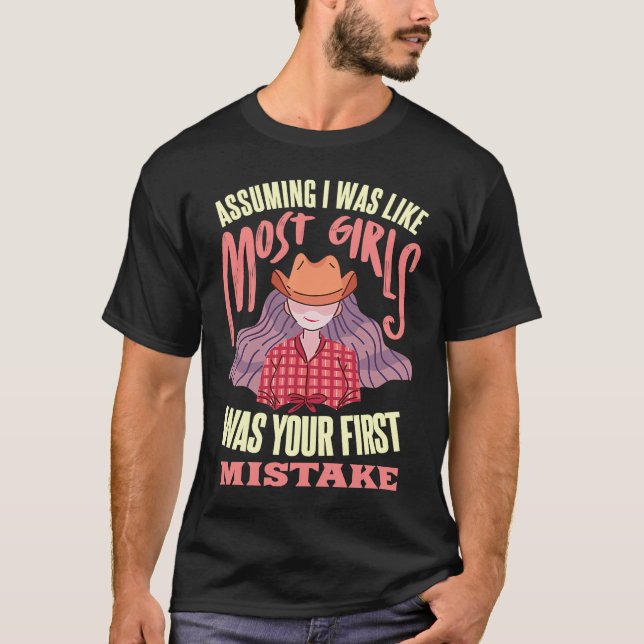 Assuming I Was Like Most Girls Was Your First Mist T Shirt (Framsida)