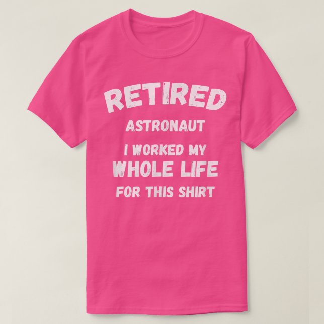 Astronaut I Worked My Whole Life For This  T Shirt (Design framsida)