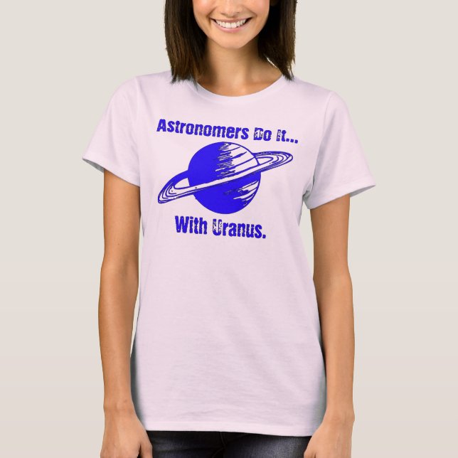 Astronomer gör det med Uranus. Tee Shirt (Framsida)