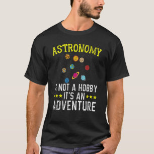 Astronomi är ingen hobby, det är en Äventyr astron T Shirt