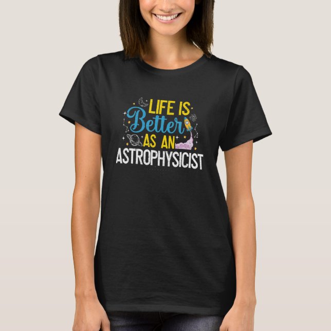Astrophysicist Life Is Better Astrophysics Space A T Shirt (Framsida)