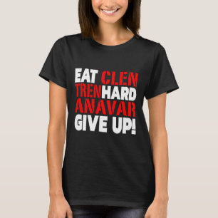 Ät Clen - Tren hårt - Ge aldrig upp bodybuilding T Shirt