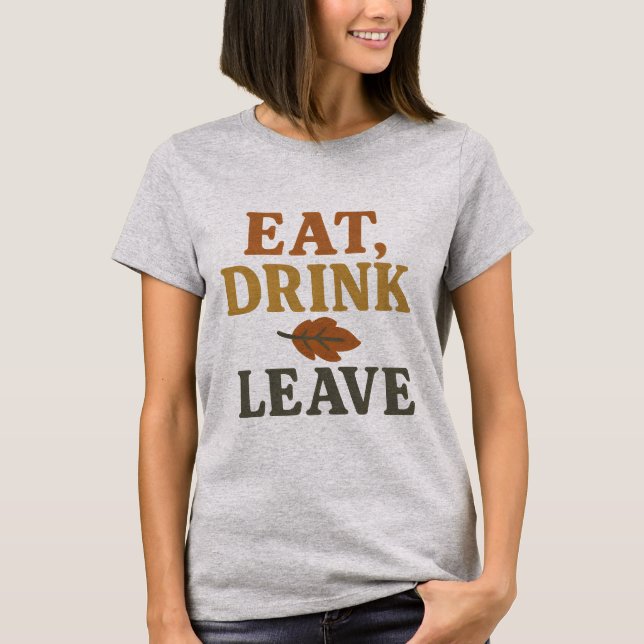 Ät, Drick, Lämna T-Shirt | Rolig Thanksgiving (Framsida)