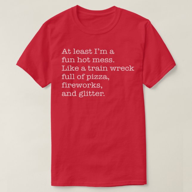 At Least I'm a Fun Hot Mess Like A Train Wreck Ful T Shirt (Design framsida)