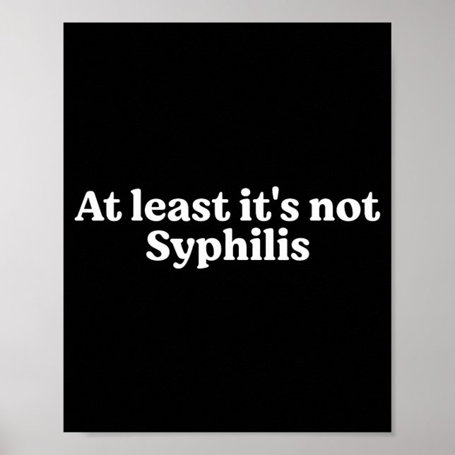 At Least It's Not Syphilis Funny Quote  Poster (Framsidan)