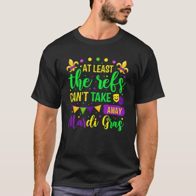 At Least The Refs Can't Take Away Mardi Gras Festi T Shirt (Framsida)