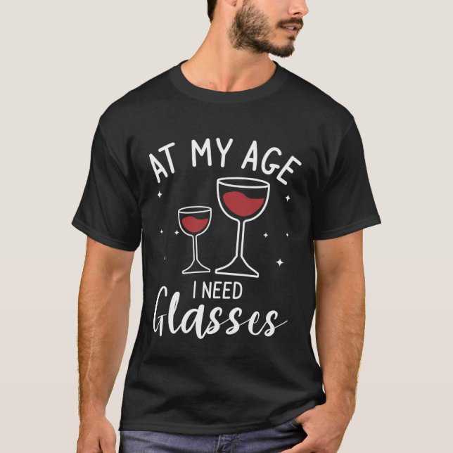 At My Age I Need Glasses Wine Drinking T Shirt (Framsida)