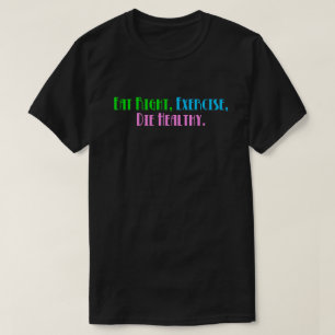Ät Rätt Träna Dö Frisk - Rolig Mörk Humor Tee Shirt