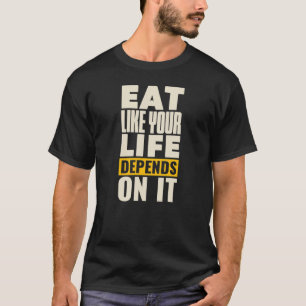 Ät som ditt liv är beroende av det t shirt