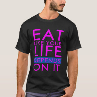 Ät som ditt liv är beroende av det t shirt