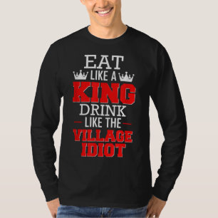 Ät som en Kung-dryck som byns idiot T Shirt