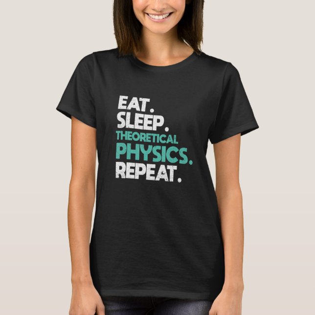 Ät sov Teoretisk fysik Upprepa Fysiker T Shirt (Framsida)