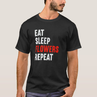 Ät Sova Blommor Upprepa Blomsterhandlare Trädgårds T Shirt