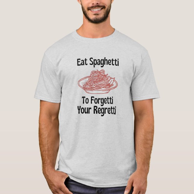 Ät spaghetti för att glömma ditt beklagande T-Shir T Shirt (Framsida)