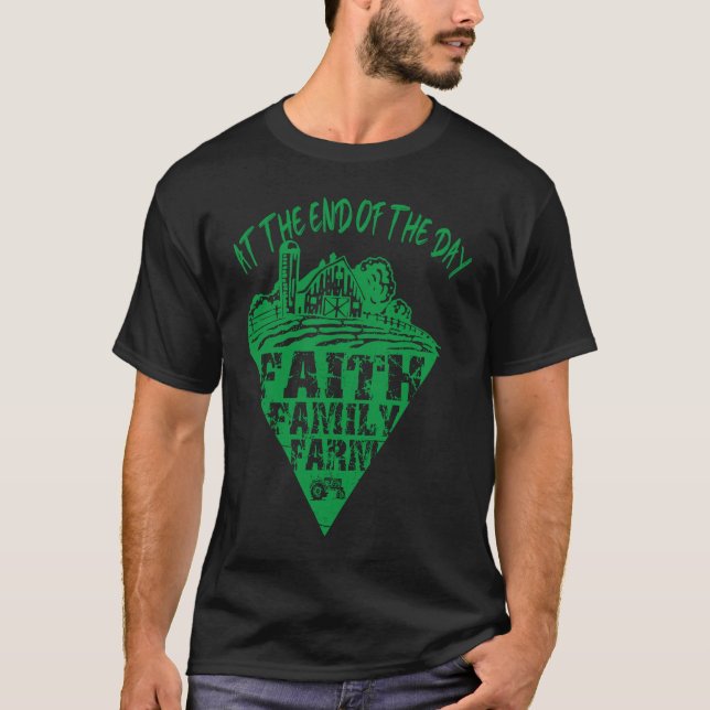 At The End Of The Day Faith Family Farm Tractor Fa T Shirt (Framsida)