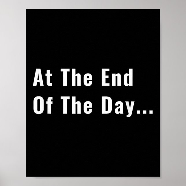 At The End Of The Day Trendy Saying For What S  Poster (Framsidan)