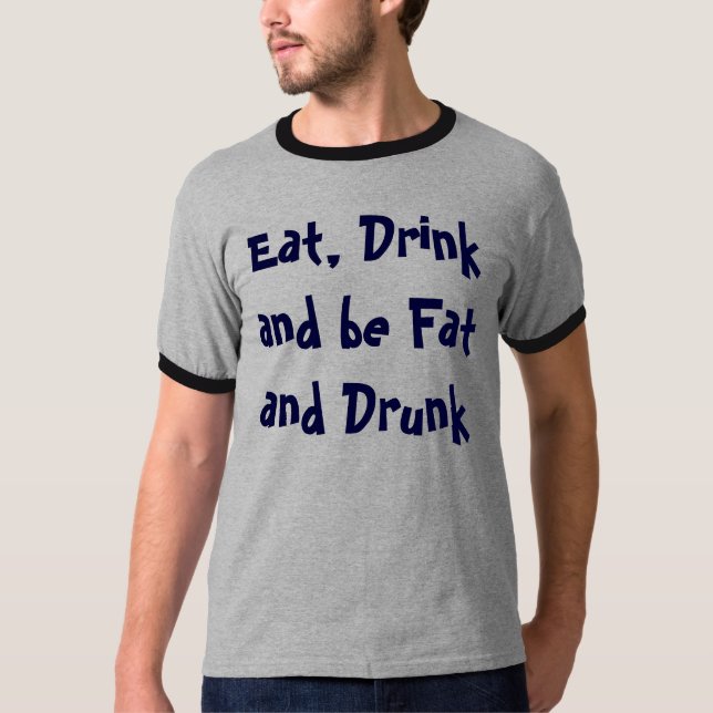 Äta, drinken och var fet och berusad tee shirt (Framsida)