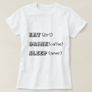 Äta sömn för smutsdrinkkaffe aldrig t shirt