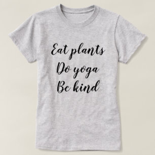 Äta växter, gör Yoga, var snäll T Shirt