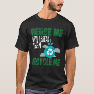Återanvänd mig tills jag går sönder och Återvinna  T Shirt