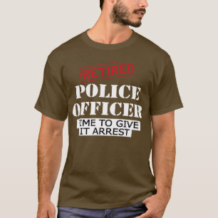 Återpensionerad polistjänsteman tid till ge arrest t shirt