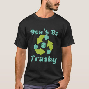Återvinning av Roligt för Trashy-Återvinna varje d T Shirt