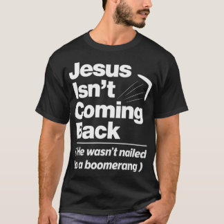 Atheist Humor Jesus Isnt Coming Back Atheist T Shirt