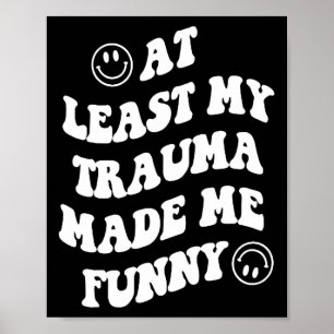 Åtminstone gjorde min trauma mig Roligt psykisk hä Poster