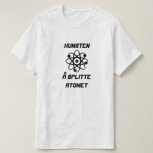 Atom med texten Kunsten å splitte atomet T Shirt
