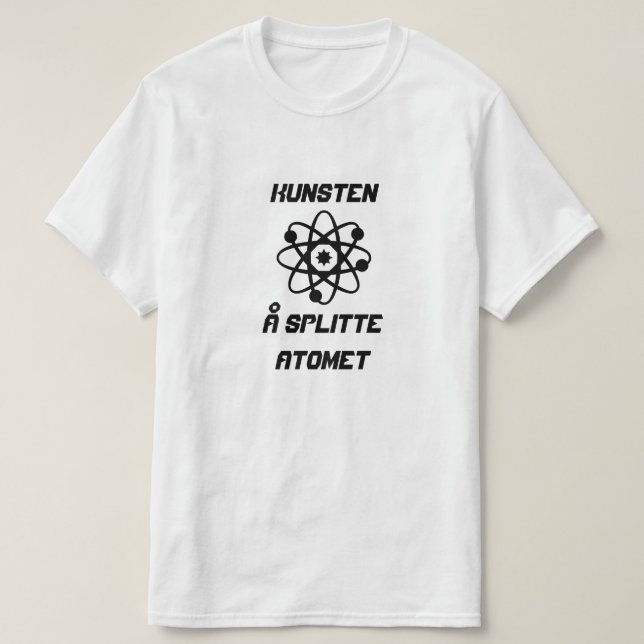 Atom med texten Kunsten å splitte atomet T Shirt (Design framsida)
