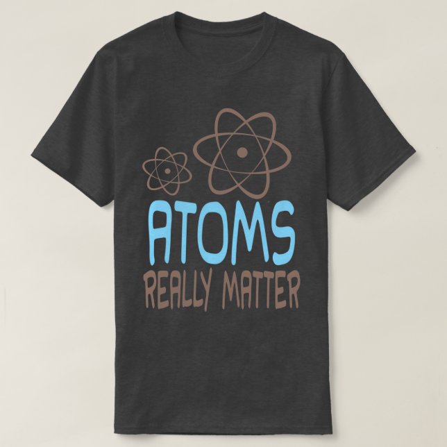 Atoms Verkligen Matter T Shirt (Design framsida)
