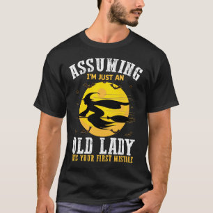 Att anta att jag bara är en gammal dam var din för t shirt