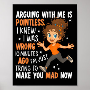 Att argumentera med mig är meningslöst att jag vis poster