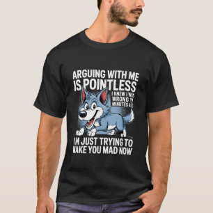 Att argumentera med mig är meningslöst, jag visste t shirt