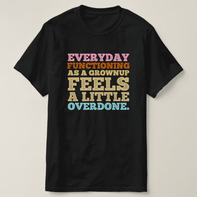 Att dagligen fungera som en uppväxt känns lite t shirt (Design framsida)