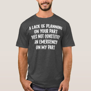 Att du inte har någon planering innebär inte t shirt