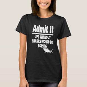 Att erkänna att ett liv utan hajar skulle vara att t shirt