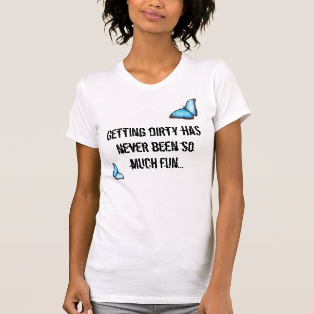 Att få smutsar ner har aldrig varit så mycket t-shirt (Framsida)