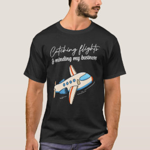 Att Fånga Flyg Och Sköta Min Verksamhet Kvinnor T Shirt