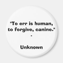 "Att fela är mänskligt, för att förlåta, hund" - O Magnet