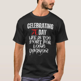 Att fira Pi Day, livet är för kort under lång tid. T Shirt