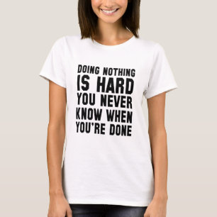 Att göra ingenting är svårt att veta när man t shirt